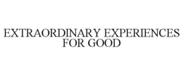 EXTRAORDINARY EXPERIENCES FOR GOOD trademark