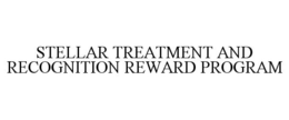 STELLAR TREATMENT AND RECOGNITION REWARD PROGRAM trademark