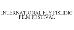 INTERNATIONAL FLY FISHING FILM FESTIVAL trademark