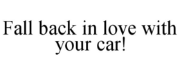 FALL BACK IN LOVE WITH YOUR CAR! trademark