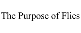 THE PURPOSE OF FLIES trademark