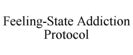 FEELING-STATE ADDICTION PROTOCOL trademark