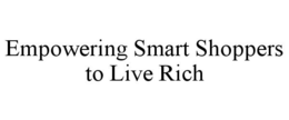 EMPOWERING SMART SHOPPERS TO LIVE RICH trademark