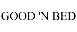 GOOD 'N BED trademark