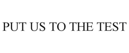 PUT US TO THE TEST trademark