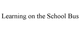 LEARNING ON THE SCHOOL BUS trademark