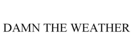 DAMN THE WEATHER trademark