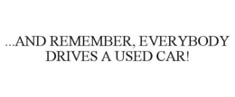 ...AND REMEMBER, EVERYBODY DRIVES A USED CAR! trademark
