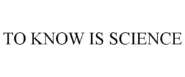 TO KNOW IS SCIENCE trademark