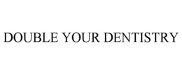 DOUBLE YOUR DENTISTRY trademark