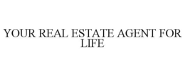 YOUR REAL ESTATE AGENT FOR LIFE trademark