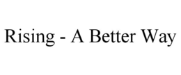 RISING - A BETTER WAY trademark