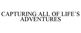 CAPTURING ALL OF LIFE'S ADVENTURES trademark