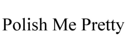 POLISH ME PRETTY trademark