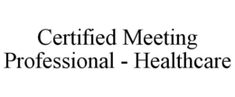 CERTIFIED MEETING PROFESSIONAL - HEALTHCARE trademark