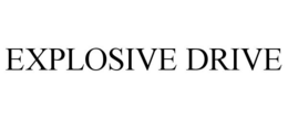 EXPLOSIVE DRIVE trademark
