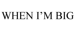 WHEN I'M BIG trademark