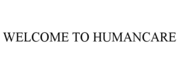 WELCOME TO HUMANCARE trademark