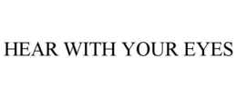 HEAR WITH YOUR EYES trademark