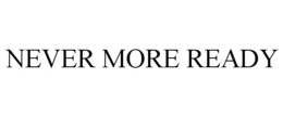 NEVER MORE READY trademark