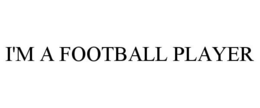 I'M A FOOTBALL PLAYER trademark