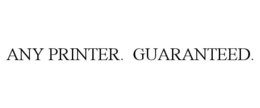 ANY PRINTER. GUARANTEED. trademark