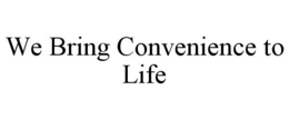 WE BRING CONVENIENCE TO LIFE trademark