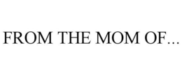 FROM THE MOM OF... trademark