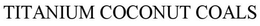 TITANIUM COCONUT COALS trademark