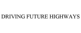 DRIVING FUTURE HIGHWAYS trademark