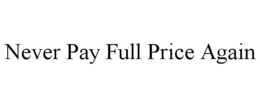 NEVER PAY FULL PRICE AGAIN trademark