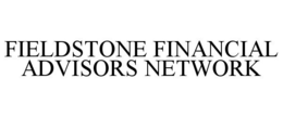 FIELDSTONE FINANCIAL ADVISORS NETWORK trademark