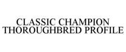 CLASSIC CHAMPION THOROUGHBRED PROFILE trademark