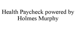 HEALTH PAYCHECK POWERED BY HOLMES MURPHY trademark
