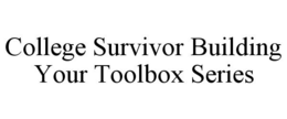 COLLEGE SURVIVOR BUILDING YOUR TOOLBOX SERIES trademark