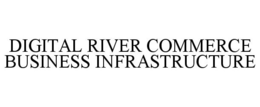 DIGITAL RIVER COMMERCE BUSINESS INFRASTRUCTURE trademark