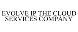 EVOLVE IP THE CLOUD SERVICES COMPANY trademark