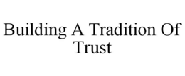 BUILDING A TRADITION OF TRUST trademark