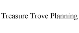 TREASURE TROVE PLANNING trademark