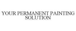 YOUR PERMANENT PAINTING SOLUTION trademark