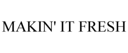 MAKIN' IT FRESH trademark