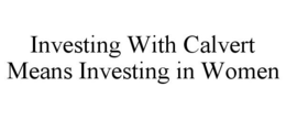 INVESTING WITH CALVERT MEANS INVESTING IN WOMEN trademark