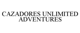 CAZADORES UNLIMITED ADVENTURES trademark