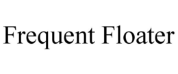 FREQUENT FLOATER trademark