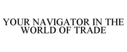 YOUR NAVIGATOR IN THE WORLD OF TRADE trademark