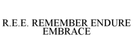 R.E.E. REMEMBER ENDURE EMBRACE trademark