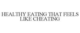 HEALTHY EATING THAT FEELS LIKE CHEATING trademark