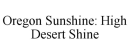 OREGON SUNSHINE: HIGH DESERT SHINE trademark
