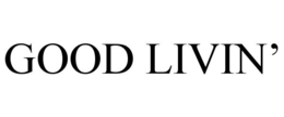 GOOD LIVIN' trademark
