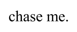 CHASE ME. trademark